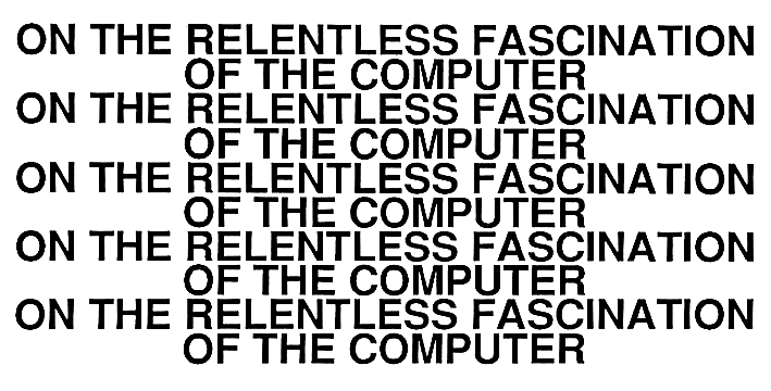 On the relentless fascination of the computer